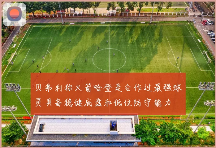 贝弗利称火箭哈登是合作过最强球员具备稳健底盘和低位防守能力