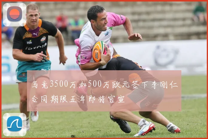 马竞3500万加500万欧元签下李刚仁合同期限五年即将官宣
