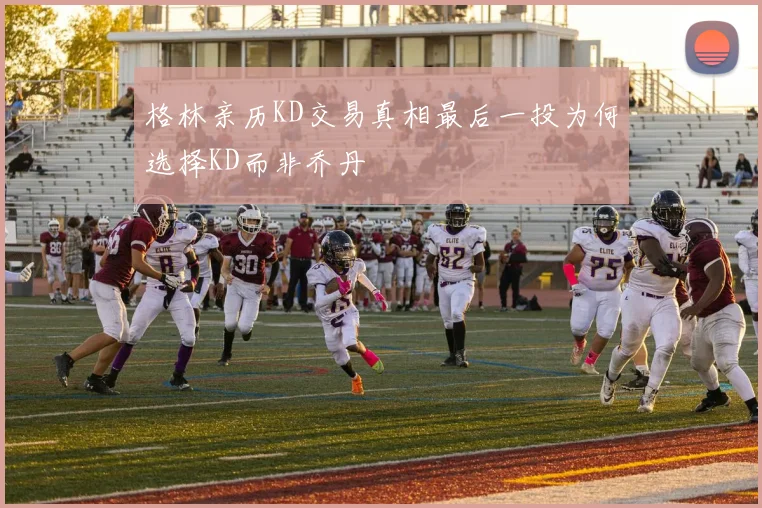 格林亲历KD交易真相最后一投为何选择KD而非乔丹